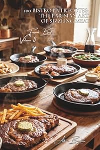 100 Bistro Entrecôtes: The Parisian art of sizzling meat: Café de Flore, Brasserie Lipp... the counter-style ribeye in your kitchen (RED MEAT SERIES ... - "French Beef" Sub-series (9 books), Band 3)