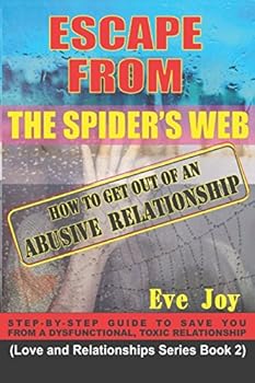 Escape from the Spider's Web: How to Get Out of an Abusive Relationship : Step-By-step Guide to Save YOU from a Dysfunctional, Toxic Love Relationship with Domestic Violence
