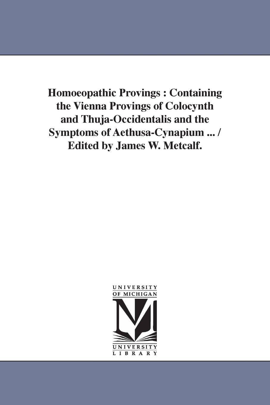 Homœopathic provings : containing the Vienna provings of colocynth and thujaoccidentalis and the symptoms of aethusacynapium ... / edited by James W. Metcalf.