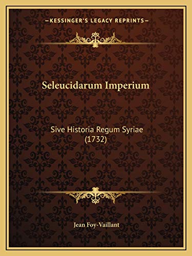 Seleucidarum Imperium: Sive Historia Regum Syriae (1732) (Latin Edition)