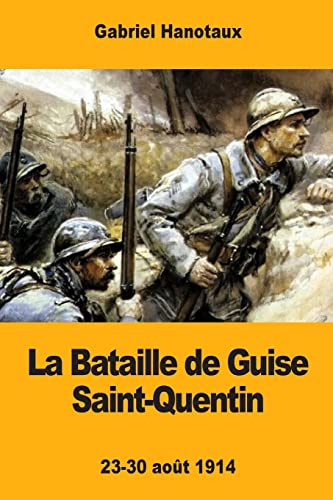 La Bataille de Guise Saint-Quentin: 23-30 août 1914 (French Edition)
