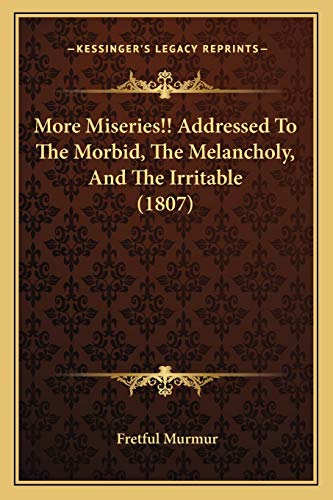 More Miseries!! Addressed To The Morbid, The Melancholy, And The Irritable (1807)