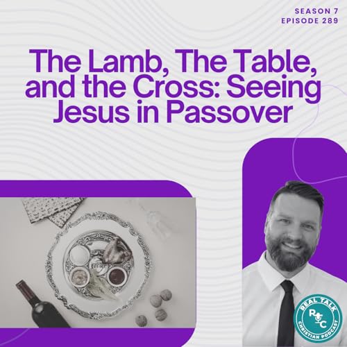 289: The Lamb, The Table, and The Cross: Seeing Jesus in Passover