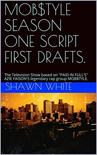 MOB$TYLE SEASON ONE SCRIPT FIRST DRAFTS.: The Television Show based on "PAID IN FULL'S" AZIE FAISON'S legendary rap group MOB$TYLE. (English Edition)