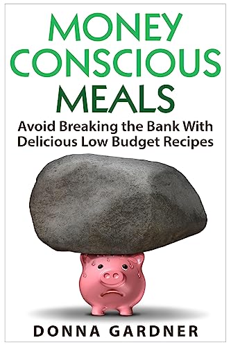 Money Conscious Meals: Avoid Breaking the Bank with Delicious Low Budget Recipes