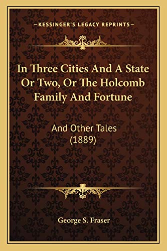 In Three Cities And A State Or Two, Or The Holcomb Family And Fortune: And Other Tales (1889)