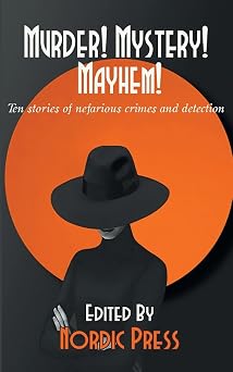 Murder! Mystery! Mayhem Ten stories of nefarious crimes and detection