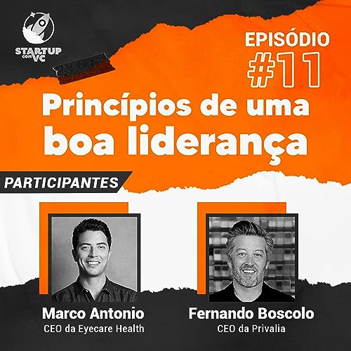 T5E11 StartupComVC: Princ&iacute;pios de uma boa lideran&ccedil;a - com Marco Antonio, fundador da Eyecare, e Fernando Boscolo, CEO da Privalia