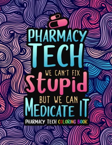 Pharmacy Tech Coloring Book: A Pharmacy Technician Coloring Book for Adults | A Funny & Inspirational Adult Coloring Book for Pharmacy Technicians | Pharmacy Tech Gifts for Women, Men and Retirement.