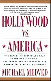 Hollywood vs. America: The Explosive Bestseller that Shows How—and Why—the Entertainment Industry has Broken Faith with Its Audience