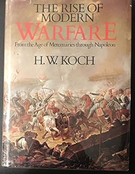 The Rise Of Modern Warfare - From The Age Of Mercenaries Through Napoleon