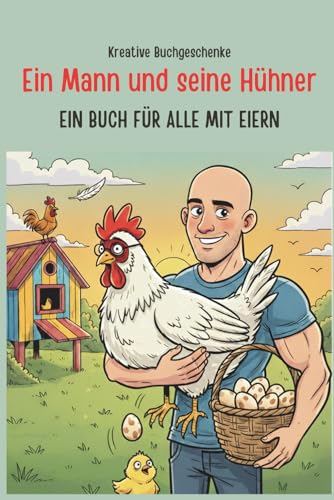 Ein Mann und seine Hühner - Ein Buch für alle mit Eiern: Wissenswertes, Lustiges, Sprichwörter und viel Platz für Dokumentation, Bestands- und ... Geschenk für Hühnerhalter und Hühnerfreunde