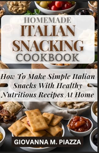 HOMEMADE ITALIAN SNACKING COOKBOOK: How To Make Simple Italian Snacks