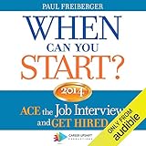 When Can You Start? 2014: ACE the Job Interview and GET HIRED