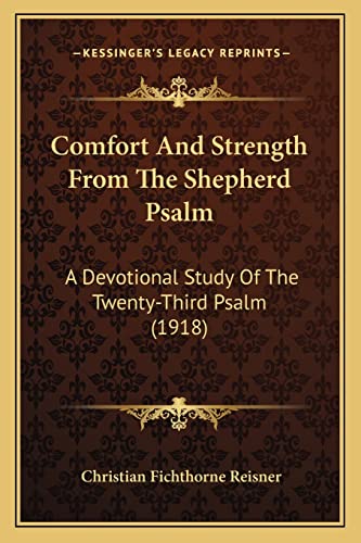 Comfort And Strength From The Shepherd Psalm: A Devotional Study Of The Twenty-Third Psalm (1918)