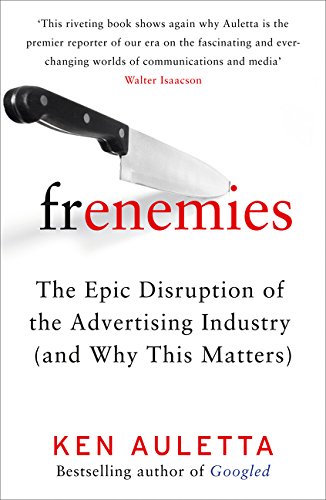 Frenemies: The Epic Disruption of the Advertising Industry (and Why This Matters)