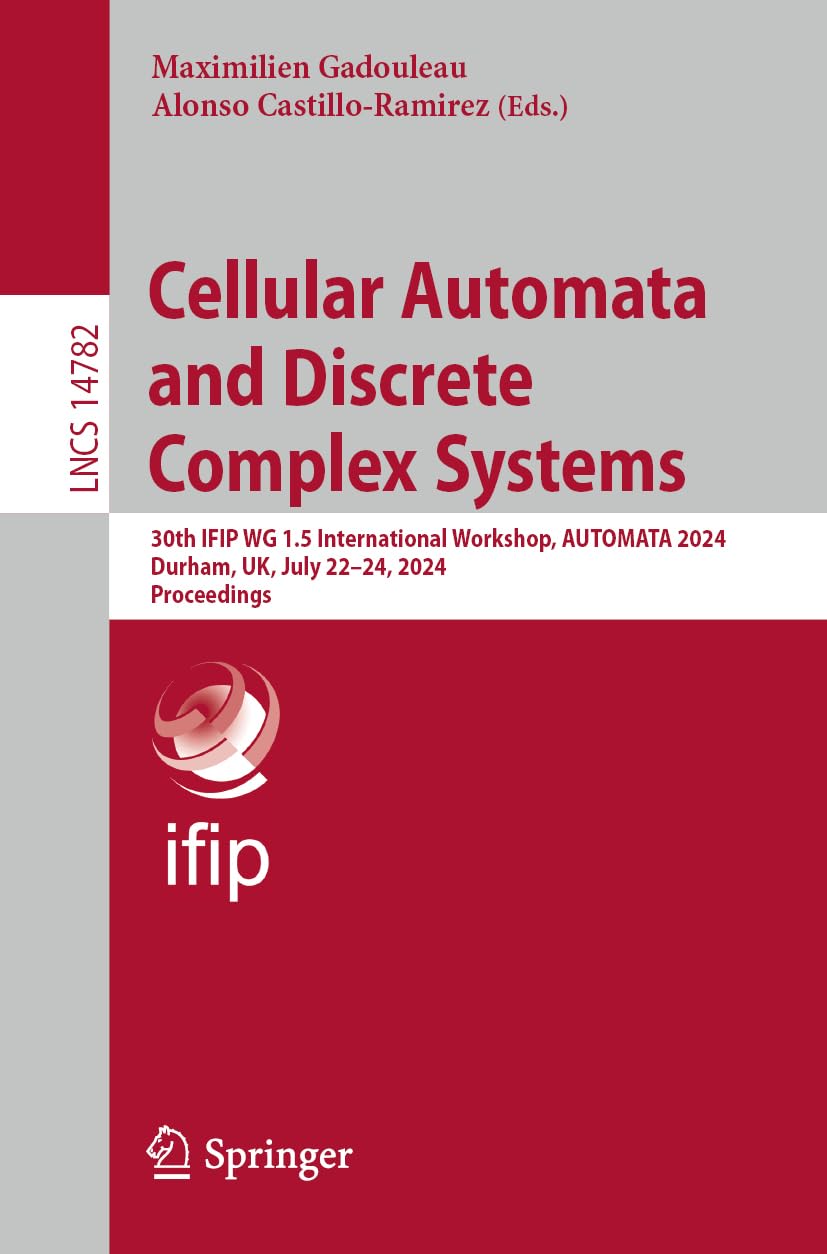 Cellular Automata and Discrete Complex Systems: 30th IFIP WG 1.5 International Workshop, AUTOMATA 2024, Durham, UK, July 22–24, 2024, Proceedings: 14782 (Lecture Notes in Computer Science, 14782)