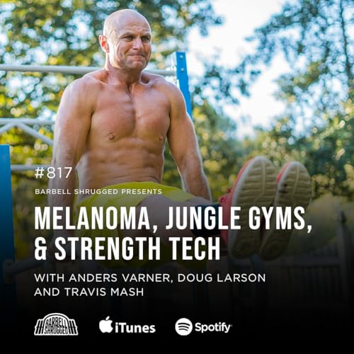 Melanoma, Jungle Gyms, and Strength Tech w/ Anders Varner, Doug Larson, and Travis Mash #817