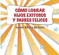 COMO LOGRAR HIJOS EXITOSOS Y PADRES FELICES 9801268603 Book Cover