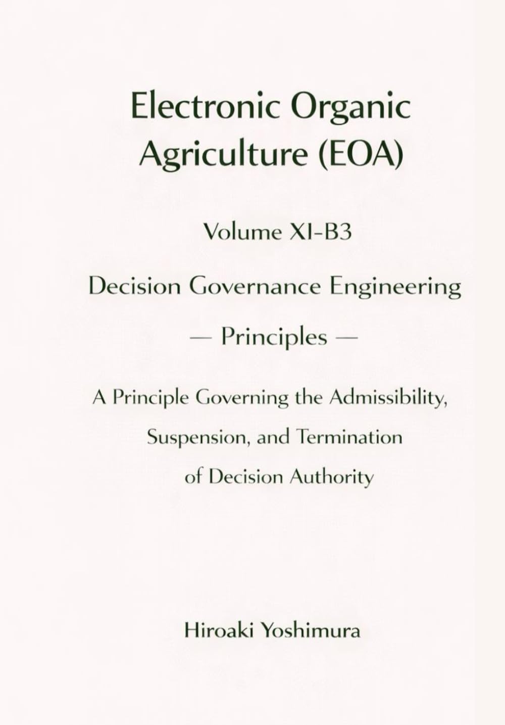 Electronic Organic Agriculture (EOA) Volume XI-B3 Decision Governance Engineering — Principles: A Principle Governing the Admissibility, Suspension, and Termination of Decision Authority