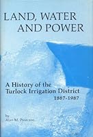 Land Water and Power: A History of the Turlock Irrigation District 1887-1987 0870621777 Book Cover