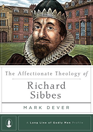 The Affectionate Theology of Richard Sibbes (A Long Line of Godly Men Profile)