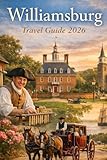 Williamsburg Travel Guide 2026: Walk Through America's Past & Discover The Delights of Virginia Today