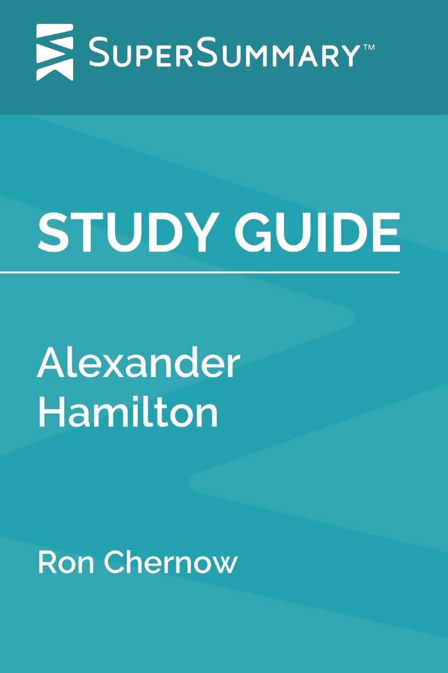 Independently Published Study Guide: Alexander Hamilton by Ron Chernow (SuperSummary)
