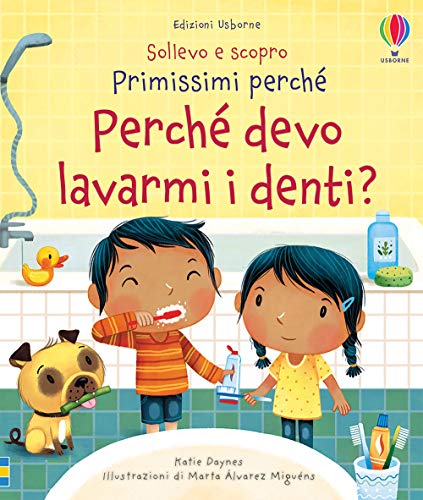  Perché devo lavarmi i denti? Sollevo e scopro. Primissimi perché. Ediz. a colori