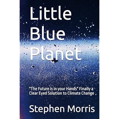 Little Blue Planet: "The Future is in your Hands" Finally a Clear Eyed Solution to Climate Change