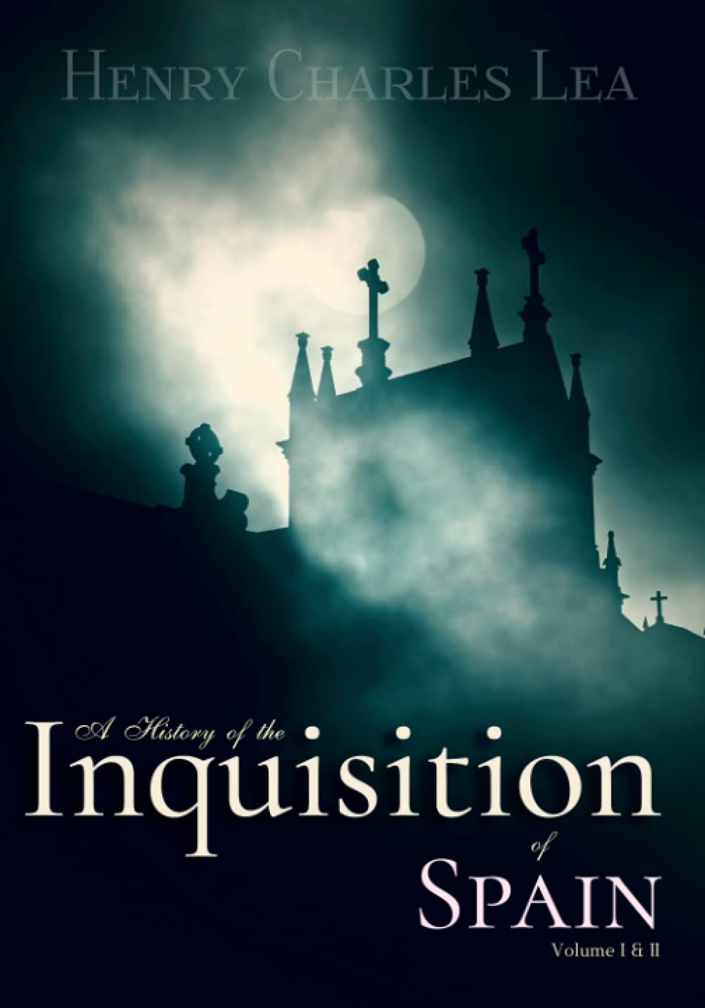 A History of the Inquisition of Spain: Volume I & II