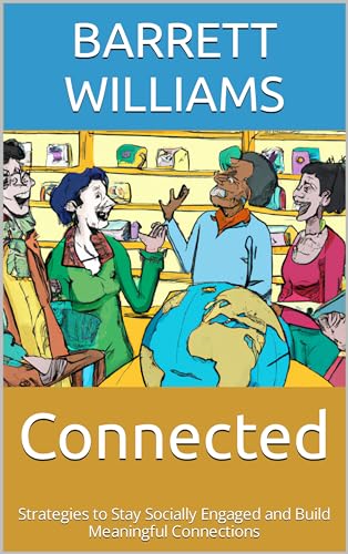 Connected: Strategies to Stay Socially Engaged and Build Meaningful Connections