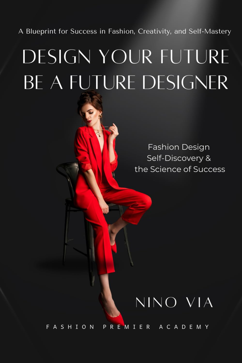 Design Your Future - Be a Future Designer: Fashion Design, Self-Discovery & The Science of Success