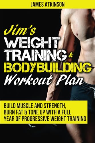 Jim's Weight Training & Bodybuilding Workout Plan: Build muscle and strength, burn fat & tone up...