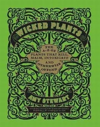 Wicked  Plants : The A-Z of  Plants  that Kill, Maim, Intoxicate and Otherwise Offend