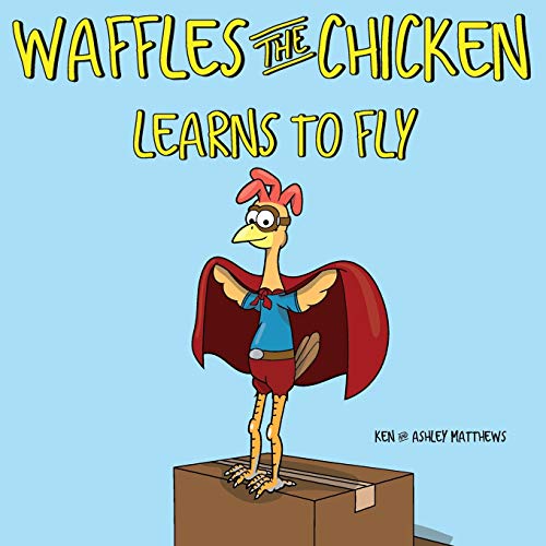 Waffles the Chicken Learns to Fly Waffles the Chicken Learns to Fly