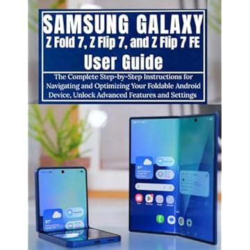 Samsung Galaxy Z Fold 7, Z Flip 7, and Z Flip 7 FE User Guide: The Complete Step-by-Step Instructions for Navigating and Optimizing Your Foldable Android Device, Unlock Advanced Features and Settings