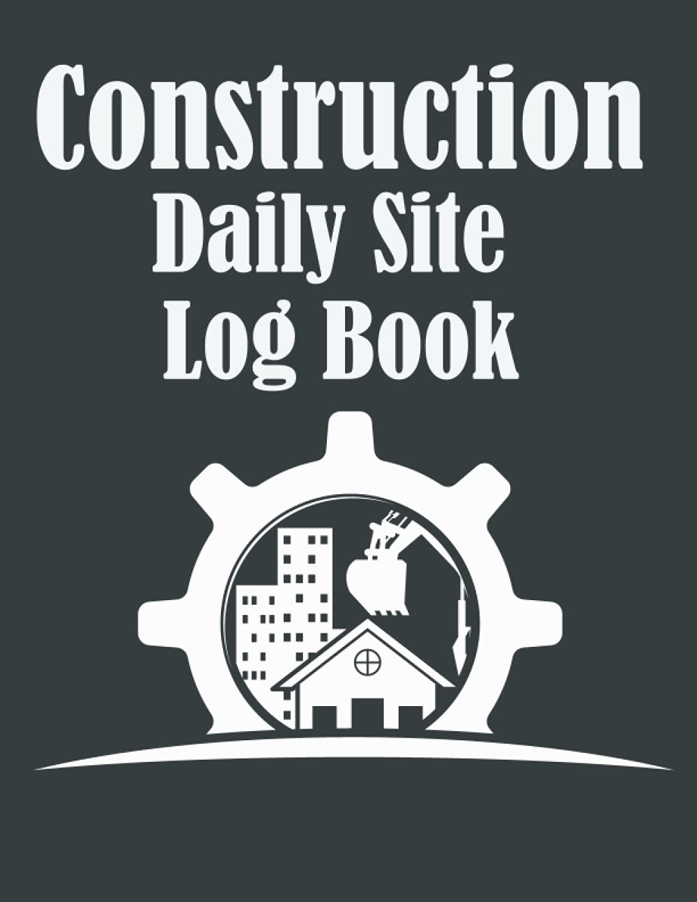 Construction Daily Site Log Book: Job Site Project Management Report, Contractor Log Book, Record Workforce, Schedules, Tasks, Daily Activities, ... Safety Issues, Important Notes, 8,5 x 11 A4
