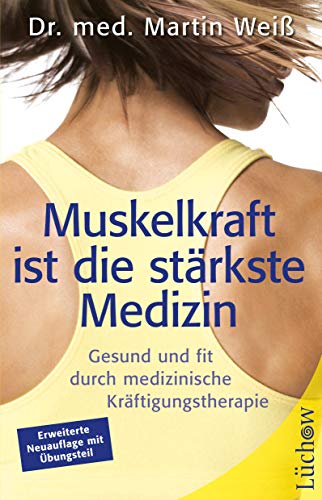 Muskelkraft ist die stärkste Medizin: Gesund und fit durch medizinische Kräftigungstherapie