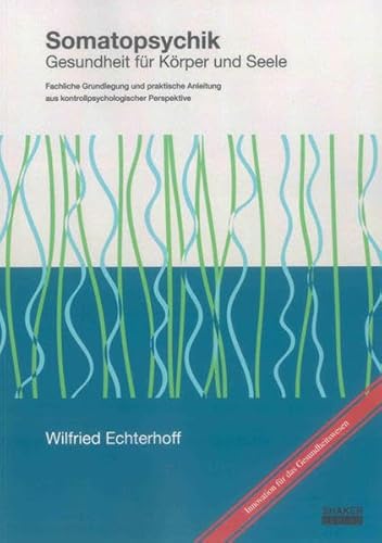 Somatopsychik: Gesundheit für Körper und Seele - Fachliche Grundlegung und praktische Anleitung aus kontrollpsychologischer Perspektive (Berichte aus der Psychologie)