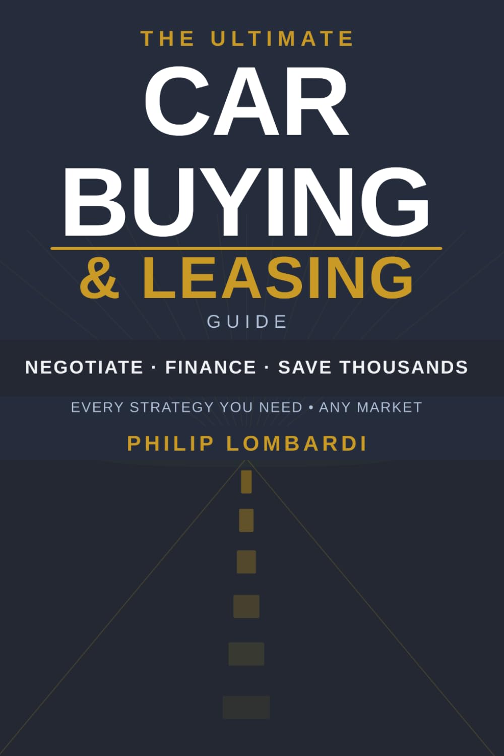 The Ultimate Car Buying & Leasing Guide: How to Negotiate, Finance, and Save Thousands on Any New, Used, or Leased Vehicle — Dealership Secrets, EV Strategy, Tariffs & More