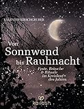 Von Sonnwend bis Rauhnacht: Feste, Bräuche & Rituale im Kreislauf des Jahres - Valentin Kirschgruber 