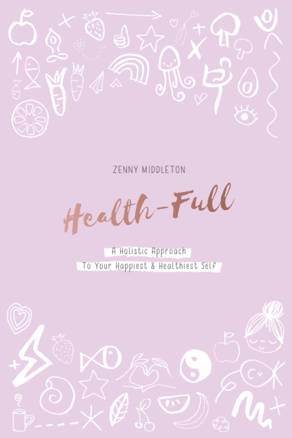 Health-Full: A Holistic Approach to Your Happiest & Healthiest Self