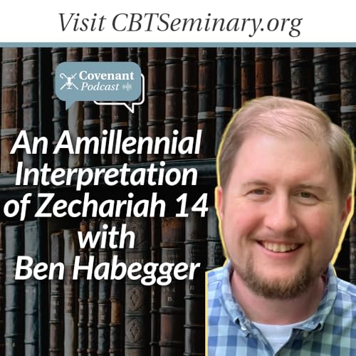 An Amillennial Interpretation of Zechariah 14 with Ben Habegger