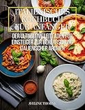 Italienisches Kochbuch für Anfänger: Der ultimative Leitfaden für Einsteiger zur Beherrschung italienischer Aromen
