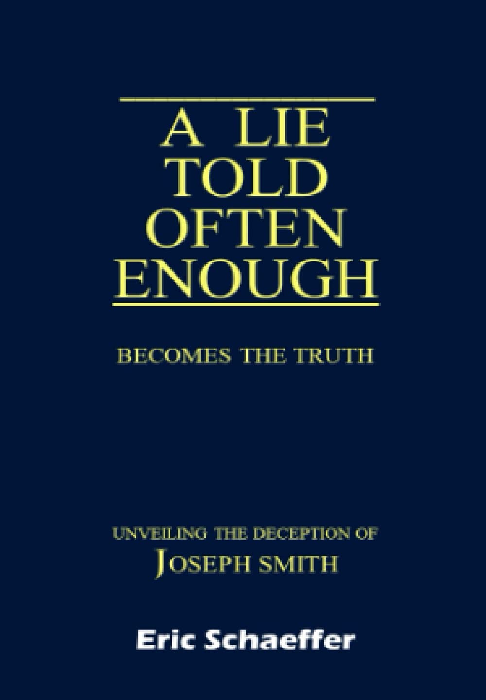 A Lie Told Often Enough Becomes the Truth: Unveiling the Deception of Joseph Smith