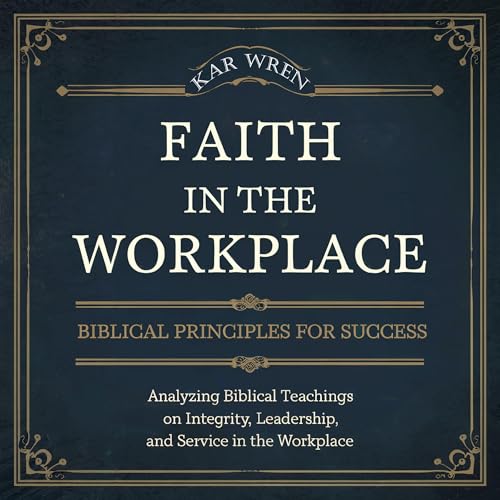 Faith in the Workplace: Biblical Principles for Success by Kar Wren episode artwork
