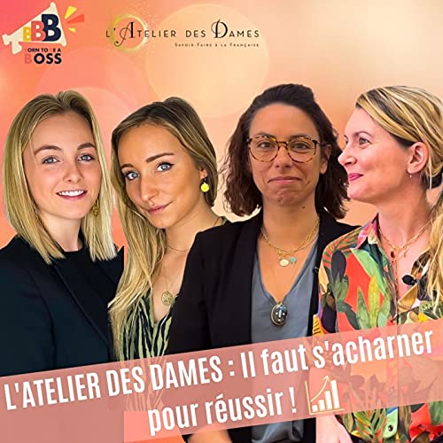 #003 - L'ATELIER DES DAMES x Born to be a BOSS : Il faut s'acharner pour r&eacute;ussir !