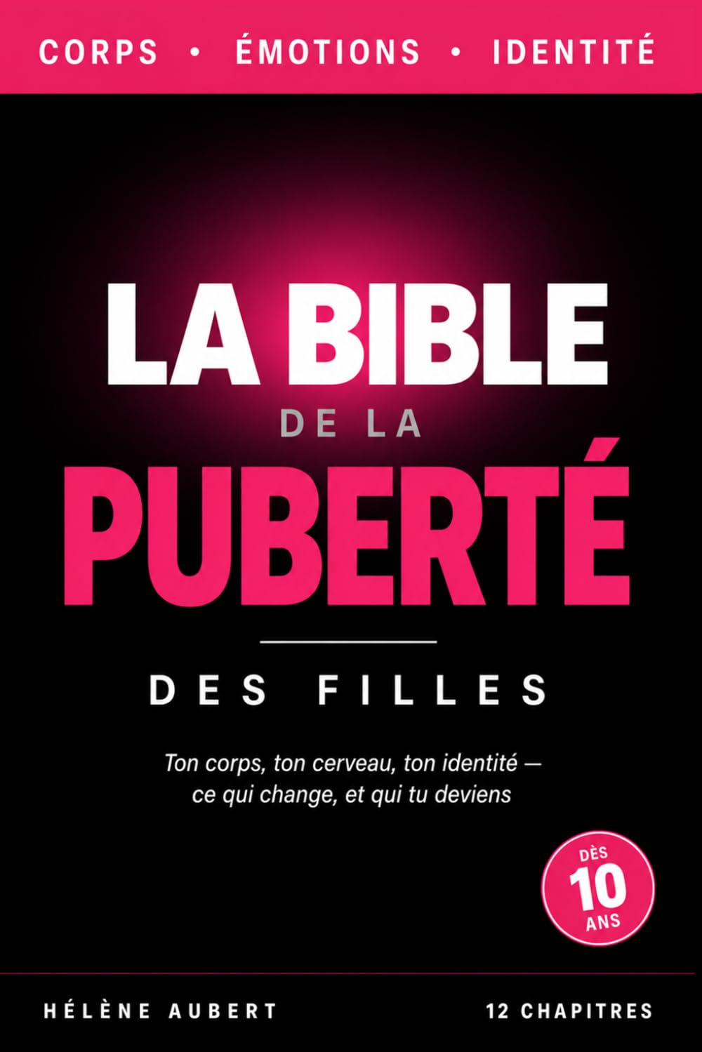 LA BIBLE DE LA PUBERTÉ DES FILLES: Comprendre ton corps, tes émotions et ton identité — Le guide complet pour les filles à partir de 10 ans