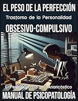El Peso de la Perfección: Trastorno de la Personalidad Obsesivo-Compulsivo: El Perfeccionista o El Anancástico. Manual de Psicopatología. (Trastornos ... de Psicopatología.) (Spanish Edition) B0D71CBHZ6 Book Cover
